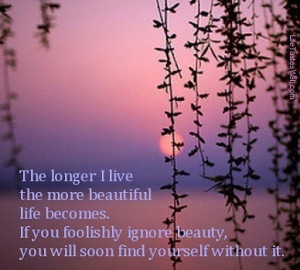 The longer I live the more beautiful life becomes. – LifeTastesWell
