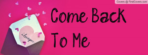 Come Back To Me Profile Facebook Covers