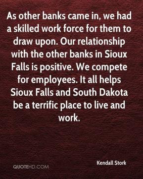 ... banks in Sioux Falls is positive. We compete for employees. It all