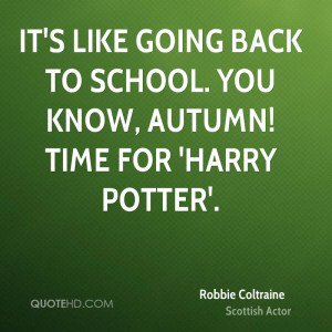 It's like going back to school. You know, autumn! Time for 'Harry ...