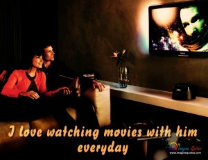 love watching movies with him everyday Love Quotes