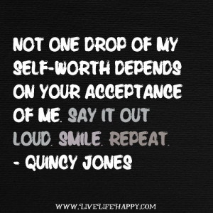 Not ONE DROP of my self-worth depends on your acceptance of me. Say it ...