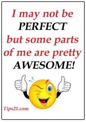 may not be perfect but some parts of me are pretty awesome!