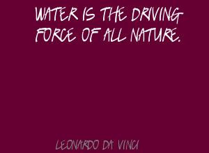 Water Is the Driving Force of all Nature” ~ Driving Quotes