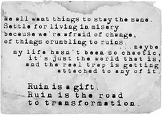 ruin is a gift. ruin is the road to transformation. More
