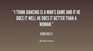 Gene Kelly Dance Quotes a Man 39 s Game