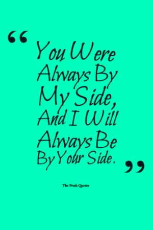 ... Quotes -You Were Always By My Side, And I Will Always Be By Your Side