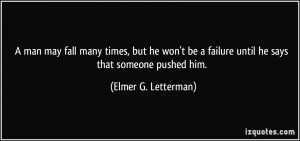 ... failure until he says that someone pushed him. - Elmer G. Letterman