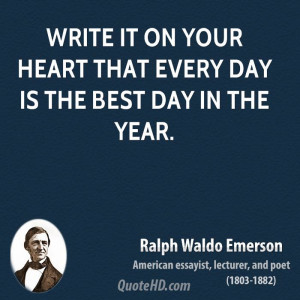Write it on your heart that every day is the best day in the year.