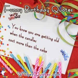 You know you are getting old when the candles cost more than the cake ...