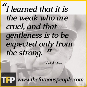 learned that it is the weak who are cruel, and that gentleness is to ...
