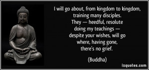 ... your wishes, will gowhere, having gone,there's no grief. - Buddha