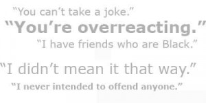 You Can’t Take A Joke, You’re Overreacting - Racism Quote