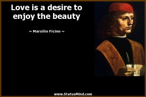 ... desire to enjoy the beauty - Marsilio Ficino Quotes - StatusMind.com