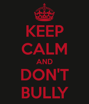 Keep Calm And Dont Bully Keep calm and don't bully