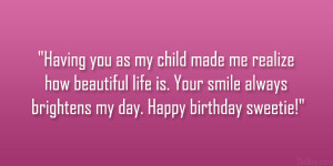 Having you as my child made me realize how beautiful life is. Your ...