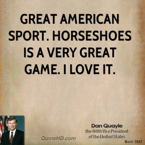 Great American sport. Horseshoes is a very great game. I love it.
