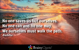 ... ourselves. No one can and no one may. We ourselves must walk the path