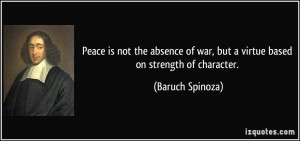 ... of war, but a virtue based on strength of character. - Baruch Spinoza