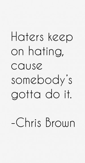 Haters keep on hating, cause somebody's gotta do it.”