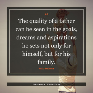 quality of a father can be seen in the goals, dreams and aspirations ...