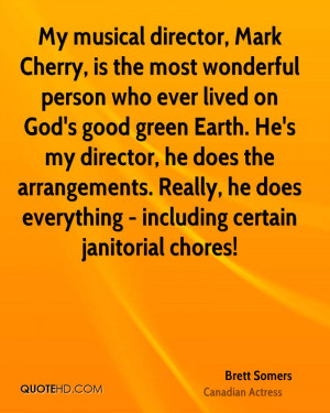 My musical director, Mark Cherry, is the most wonderful person who ...