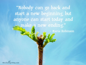 ... new beginning, but anyone can start today and make a new ending