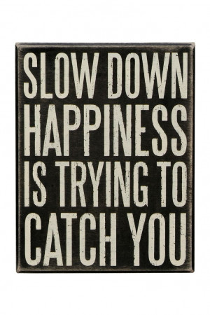 slow down happiness is trying to catch you # quote # wall # art