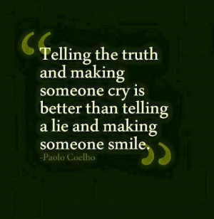 Telling the truth and making someone cry is better than telling a lie ...