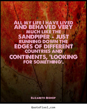 Quotes about life - All my life i have lived and behaved very much ...