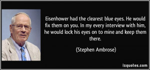 Eisenhower had the clearest blue eyes. He would fix them on you. In my ...