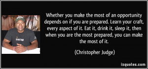 ... the most prepared, you can make the most of it. - Christopher Judge
