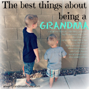 The best thing about being a grandma is, in their eyes, I am sooooo ...