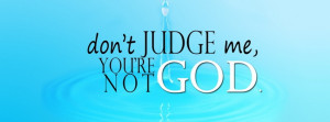 Do Not Judge Me You Are Not God Facebook Cover