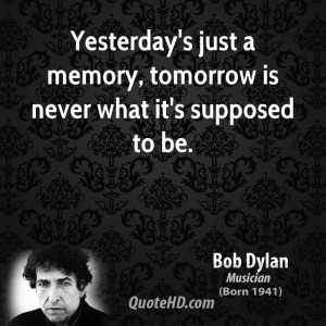 bob-dylan-bob-dylan-yesterdays-just-a-memory-tomorrow-is-never-what ...