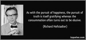 As with the pursuit of happiness, the pursuit of truth is itself ...