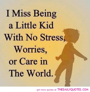 ... Little Kid With No Stress Worries Or Care In The World - Worry Quote