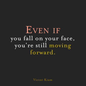 Even if you fall on your face, you're still moving forward - Victor ...