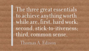 ... While are,First,Hard Work.Second Stick to Itiveness,Third Common Sence