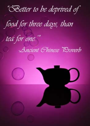 Better to be deprived of food for three days, than tea for one.