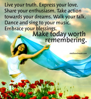 Live your truth. Express your love. Share your enthusiasm. Take action ...