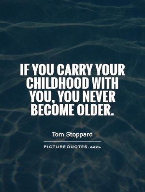 ... carry your childhood with you, you never become older Picture Quote #1