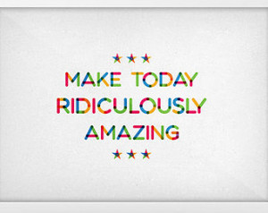 Make Today Ridiculously Amazing (Si lver Grunge) Colorful Vibrant Art ...