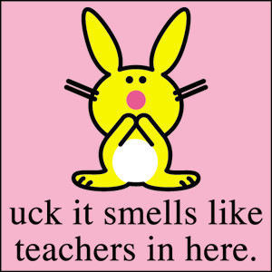 Happy Bunny Smells Like Teachers 1 1/2