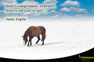 Don’t compromise yourself. You’re all you’ve got…