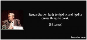 Standardization leads to rigidity, and rigidity causes things to break ...