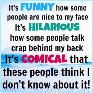 it s funny how some people are nice to my face it s hilarious how some ...