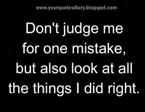 Don't judge me for one mistake, but also look at all the things I did ...
