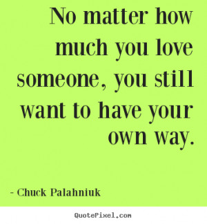 ... quotes about love - No matter how much you love someone, you still