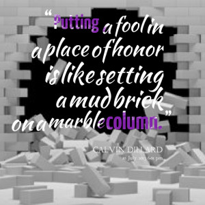 Quotes Picture: putting a fool in a place of honor is like setting a ...